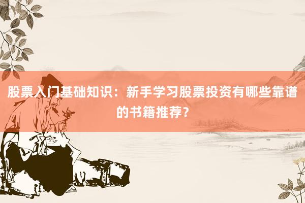 股票入门基础知识：新手学习股票投资有哪些靠谱的书籍推荐？