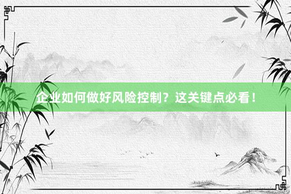 企业如何做好风险控制？这关键点必看！