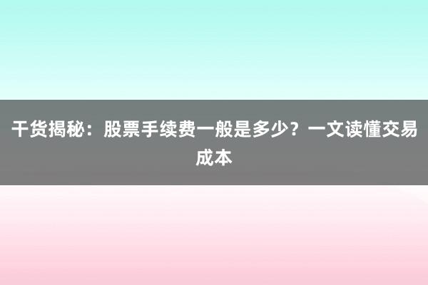 干货揭秘：股票手续费一般是多少？一文读懂交易成本