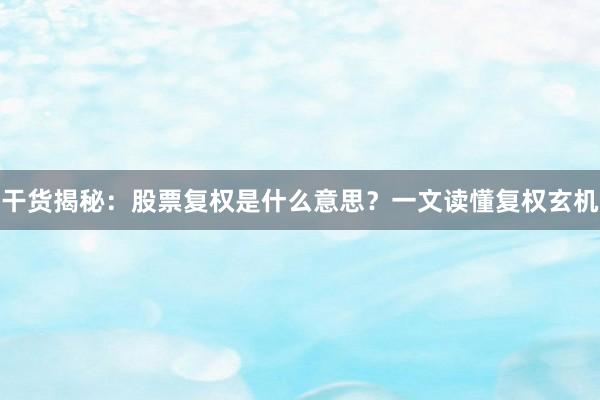 干货揭秘：股票复权是什么意思？一文读懂复权玄机