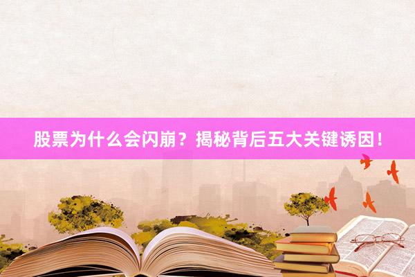 股票为什么会闪崩？揭秘背后五大关键诱因！