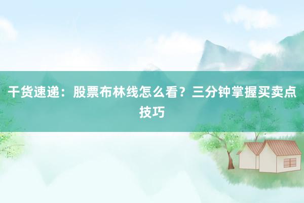 干货速递：股票布林线怎么看？三分钟掌握买卖点技巧