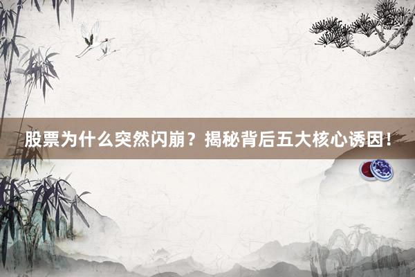 股票为什么突然闪崩？揭秘背后五大核心诱因！