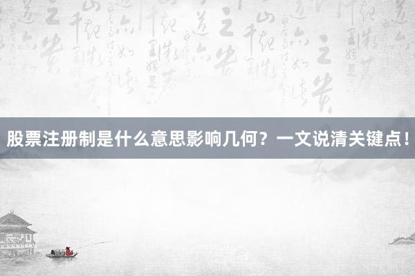 股票注册制是什么意思影响几何？一文说清关键点！