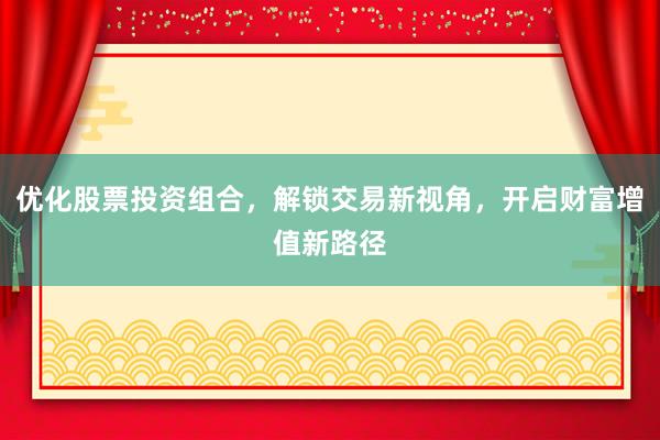 优化股票投资组合,解锁交易新视角,开启财富增值新路径