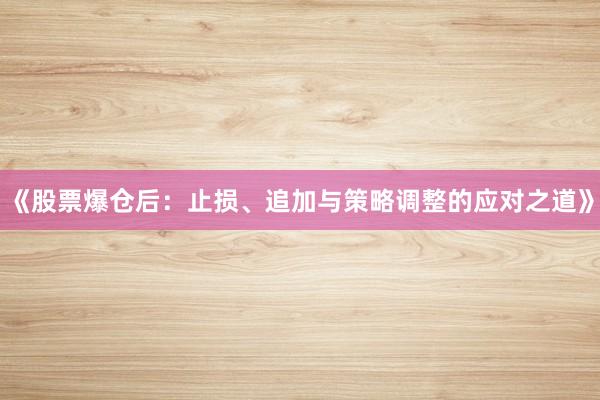 《股票爆仓后：止损、追加与策略调整的应对之道》