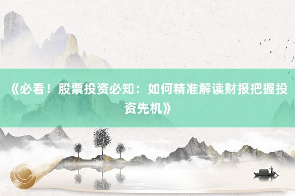 《必看！股票投资必知：如何精准解读财报把握投资先机》