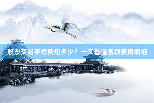 股票交易手续费知多少？一文看懂各项费用明细